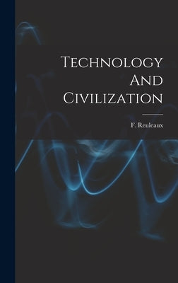Technology And Civilization by Reuleaux, F. (Franz) 1829-1905