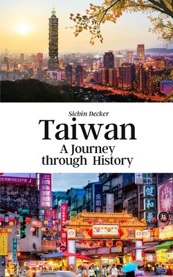 Taiwan: A Journey through History by Decker, Sichin