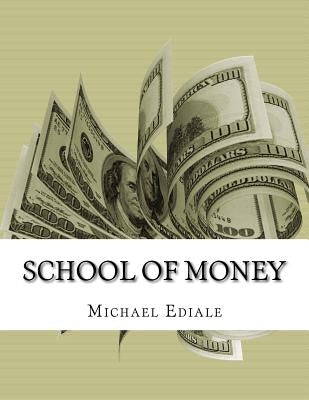 School Of Money: Going To School Wont Make You Rich by Ediale, Michael Anthony