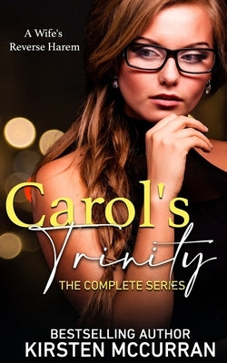 Carol's Trinity: The Complete Series: A Wife's Reverse Harem by McCurran, Kirsten