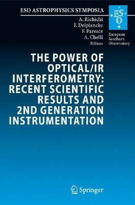 The Power of Optical/IR Interferometry: Recent Scientific Results and 2nd Generation Instrumentation: Proceedings of the ESO Workshop Held in Garching by Richichi, Andrea