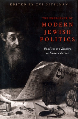 The Emergence Of Modern Jewish Politics: Bundism And Zionism In Eastern Europe by Gitelman, Zvi