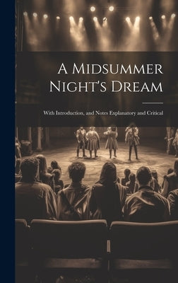 A Midsummer Night's Dream: With Introduction, and Notes Explanatory and Critical by Anonymous