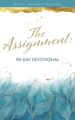 The Assignment: 90-Day Devotional by Mugwe Munge, Rose