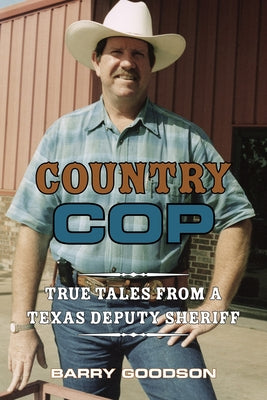 Country Cop, Volume 11: True Tales from a Texas Deputy Sheriff by Goodson, Barry L.