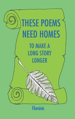 These Poems Need Homes - To Make A Long Story Longer by Farrenkopf, Dominic Flominic