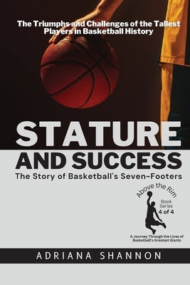 Stature and Success: The Triumphs and Challenges of the Tallest Players in Basketball History by Shannon, Adriana