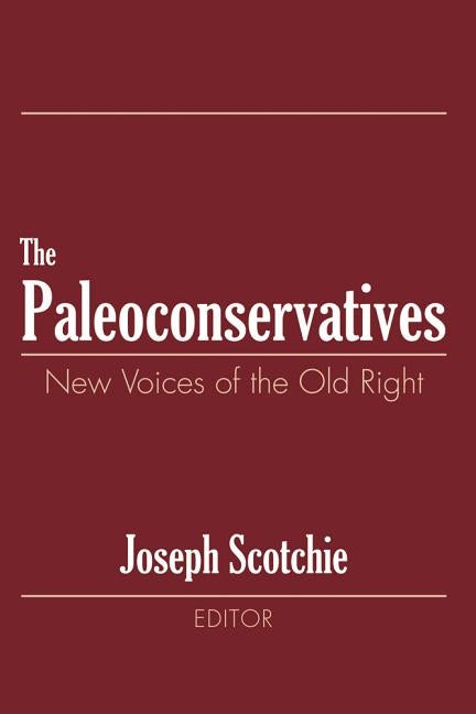 The Paleoconservatives: New Voices of the Old Right by Scotchie, Joseph A.