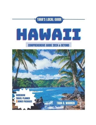 Hawaii Comprehensive Guide 2024 & Beyond: Unmasking Hawaii's Ancient Legends and Forbidden Trails: The Magic and Mystery of the Hawaiian Islands by Warren, Tara D.