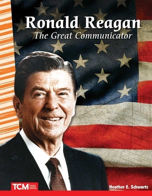 Ronald Reagan: The Great Communicator by Schwartz, Heather E.