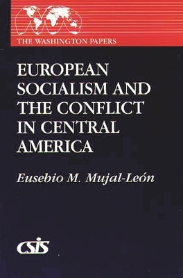 European Socialism and the Conflict in Central America by Mujal-Leon, Eusebio