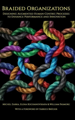Braided Organizations: Designing Augmented Human-Centric Processes to Enhance Performance and Innovation by Zarka, Michel