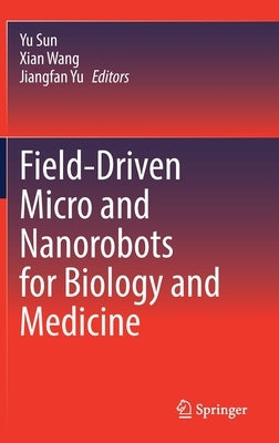 Field-Driven Micro and Nanorobots for Biology and Medicine by Sun, Yu