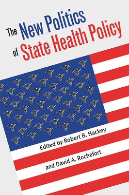 The New Politics of State Health Policy by Hackey, Robert B.