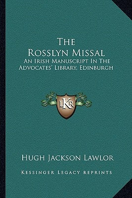 The Rosslyn Missal: An Irish Manuscript In The Advocates' Library, Edinburgh by Lawlor, Hugh Jackson