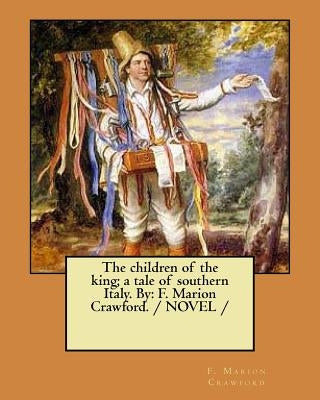 The children of the king; a tale of southern Italy. By: F. Marion Crawford. / NOVEL / by Crawford, F. Marion