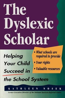 The Dyslexic Scholar: Helping Your Child Achieve Academic Success by Nosek, Kathleen