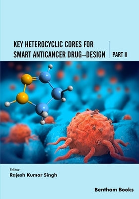 Key Heterocyclic Cores for Smart Anticancer Drug-Design Part II by Singh, Rajesh Kumar