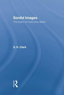 Sordid Images: The Poetry of Masculine Desire by Clark, Steve