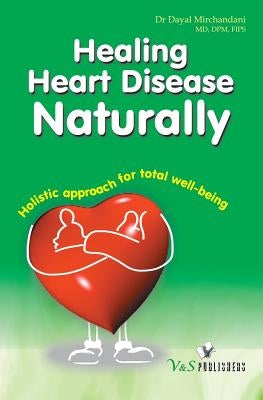 Healing Heart Disease Naturally by Dr Dayal, Mirchandani