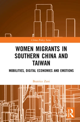 Women Migrants in Southern China and Taiwan: Mobilities, Digital Economies and Emotions by Zani, Beatrice