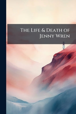 The Life & Death of Jenny Wren by Anonymous