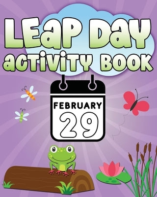 Leap Day Activity Book February 29: Fun Leap Year Activity Book for Ages 6-10 featuring Coloring Pages, Mazes, Sudoku, Hangman, Leap Tac Toe and More! by Creative, Lively Hive
