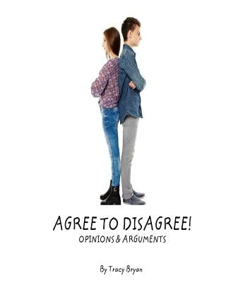 Agree To Disagree! Opinions & Arguments by Bryan, Tracy
