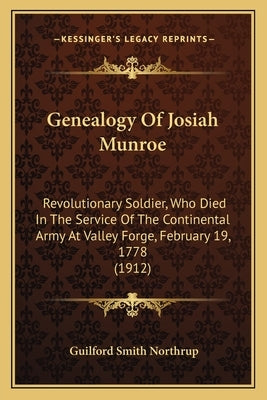 Genealogy Of Josiah Munroe: Revolutionary Soldier, Who Died In The Service Of The Continental Army At Valley Forge, February 19, 1778 (1912) by Northrup, Guilford Smith