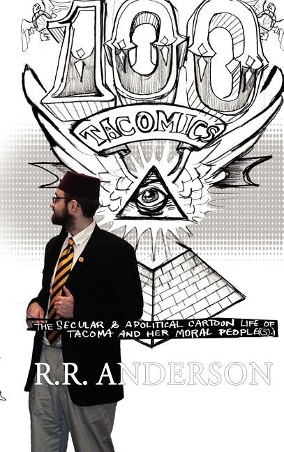100 Tacomics: The Secular & Apolitical Cartoon Life of Tacoma and Her Moral People(s) by Anderson, Rr