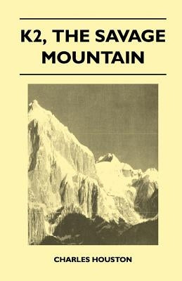 K2, the Savage Mountain by Houston, Charles
