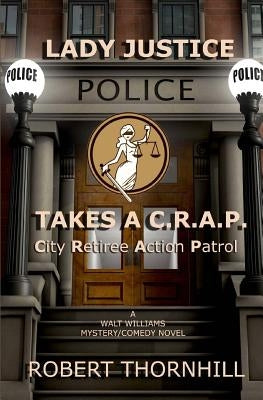Lady Justice Takes a C.R.A.P.: City Retiree Action Patrol by Thornhill, Peg