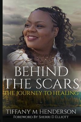Behind The Scars: The Journey To Healing by Elliott, Sherri D.