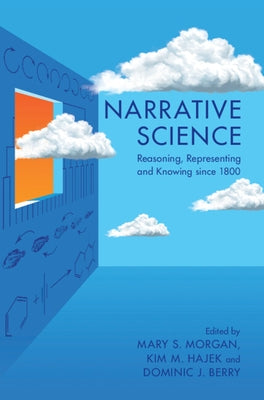 Narrative Science: Reasoning, Representing and Knowing Since 1800 by Morgan, Mary S.