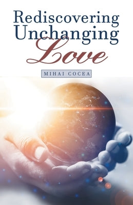 Rediscovering Unchanging Love by Cocea, Mihai
