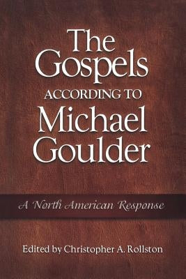The Gospels According to Michael Goulder: A North American Response by Rollston, Christopher A.
