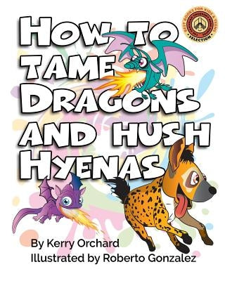 How to Tame Dragons and Hush Hyenas by Orchard, Kerry