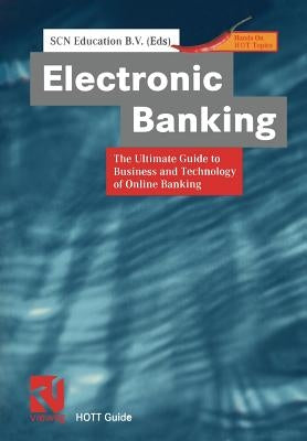 Electronic Banking: The Ultimate Guide to Business and Technology of Online Banking by Scn Education B. V.