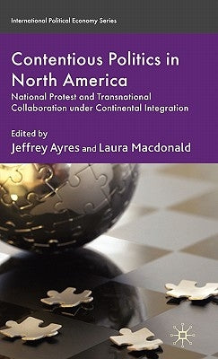 Contentious Politics in North America: National Protest and Transnational Collaboration Under Continental Integration by Ayres, J.