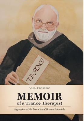 Memoir of a Trance Therapist: Hypnosis and the Evocation of Human Potentials by Crabtree, Adam