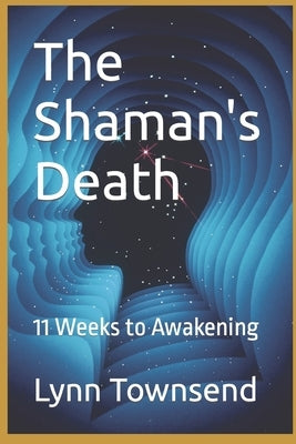 The Shaman's Death: 11 Weeks to Awakening by Townsend, Lynn Margaret