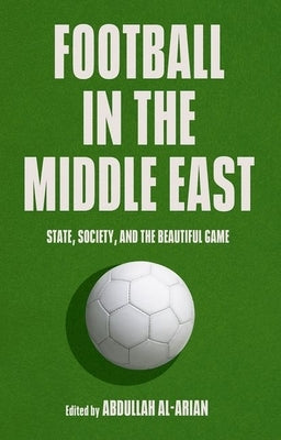 Football in the Middle East: State, Society, and the Beautiful Game by Al-Arian, Abdullah