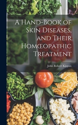 A Hand-book of Skin Diseases, and Their Homoeopathic Treatment by Kippax, John Robert