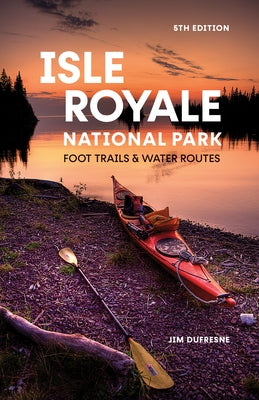 Isle Royale National Park: Foot Trails & Water Routes by DuFresne, Jim