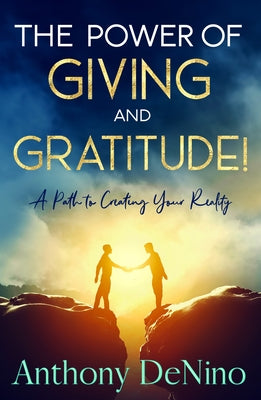 The Power of Giving and Gratitude!: A Path to Creating Your Reality by Denino, Anthony