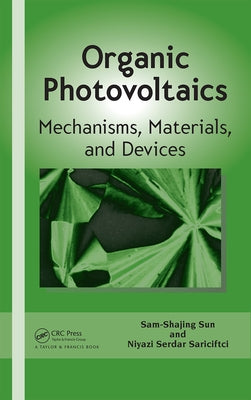 Organic Photovoltaics: Mechanisms, Materials, and Devices by Sun, Sam-Shajing