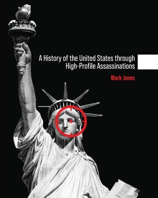 A History of the United States through High-Profile Assassinations by Jones, Mark