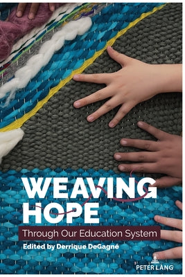Weaving Hope Through Our Education System by Degagné, Derrique