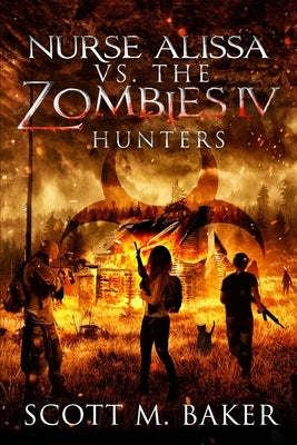 Nurse Alissa vs. the Zombies IV: Hunters by Baker, Scott M.