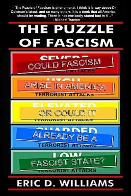 The Puzzle of Fascism: Could fascism arise in America or could it already be a Fascist State? by Williams, Eric D.